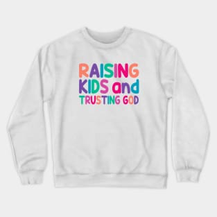 Funny Raising Kids And Trusting God Crewneck Sweatshirt